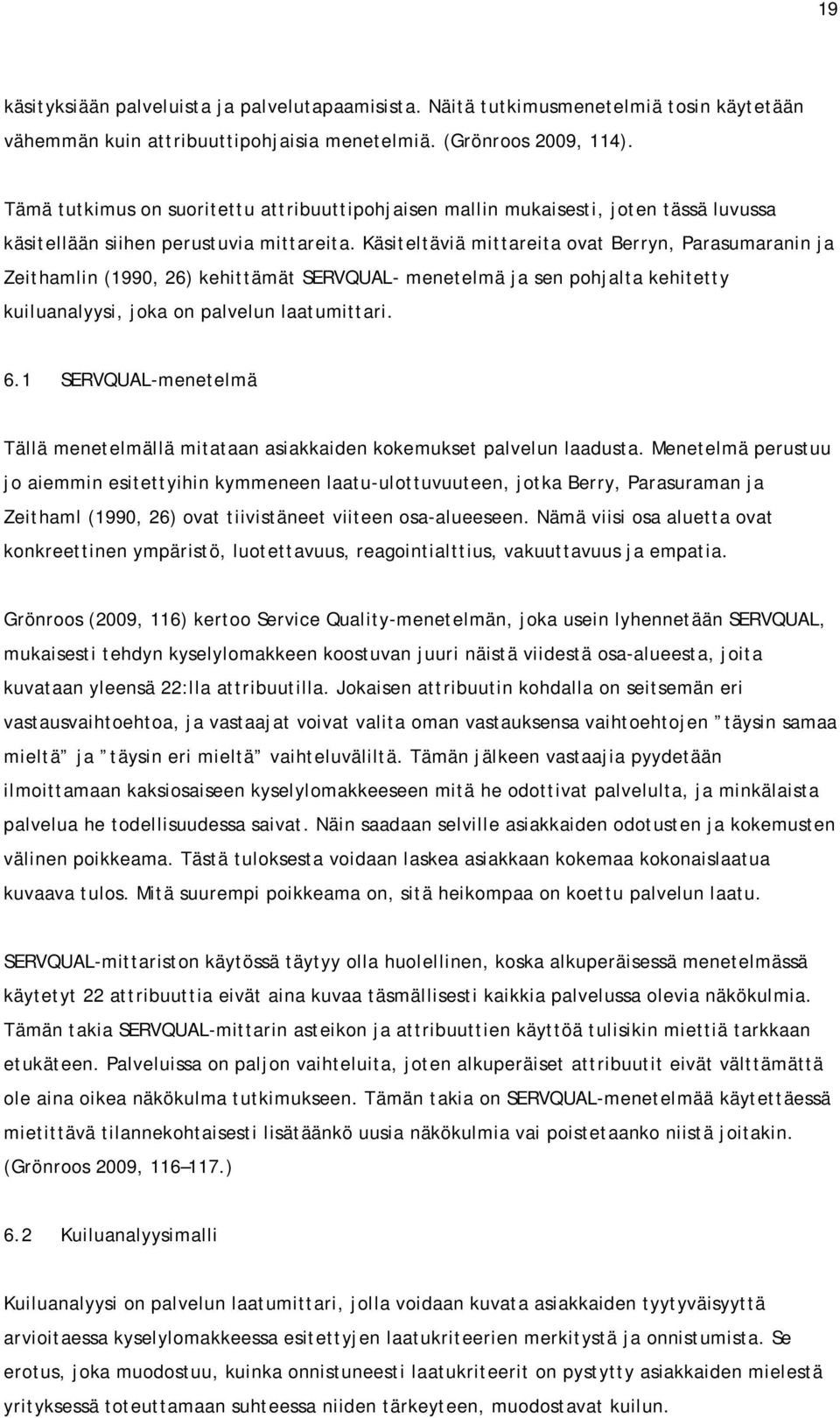 Käsiteltäviä mittareita ovat Berryn, Parasumaranin ja Zeithamlin (1990, 26) kehittämät SERVQUAL- menetelmä ja sen pohjalta kehitetty kuiluanalyysi, joka on palvelun laatumittari. 6.