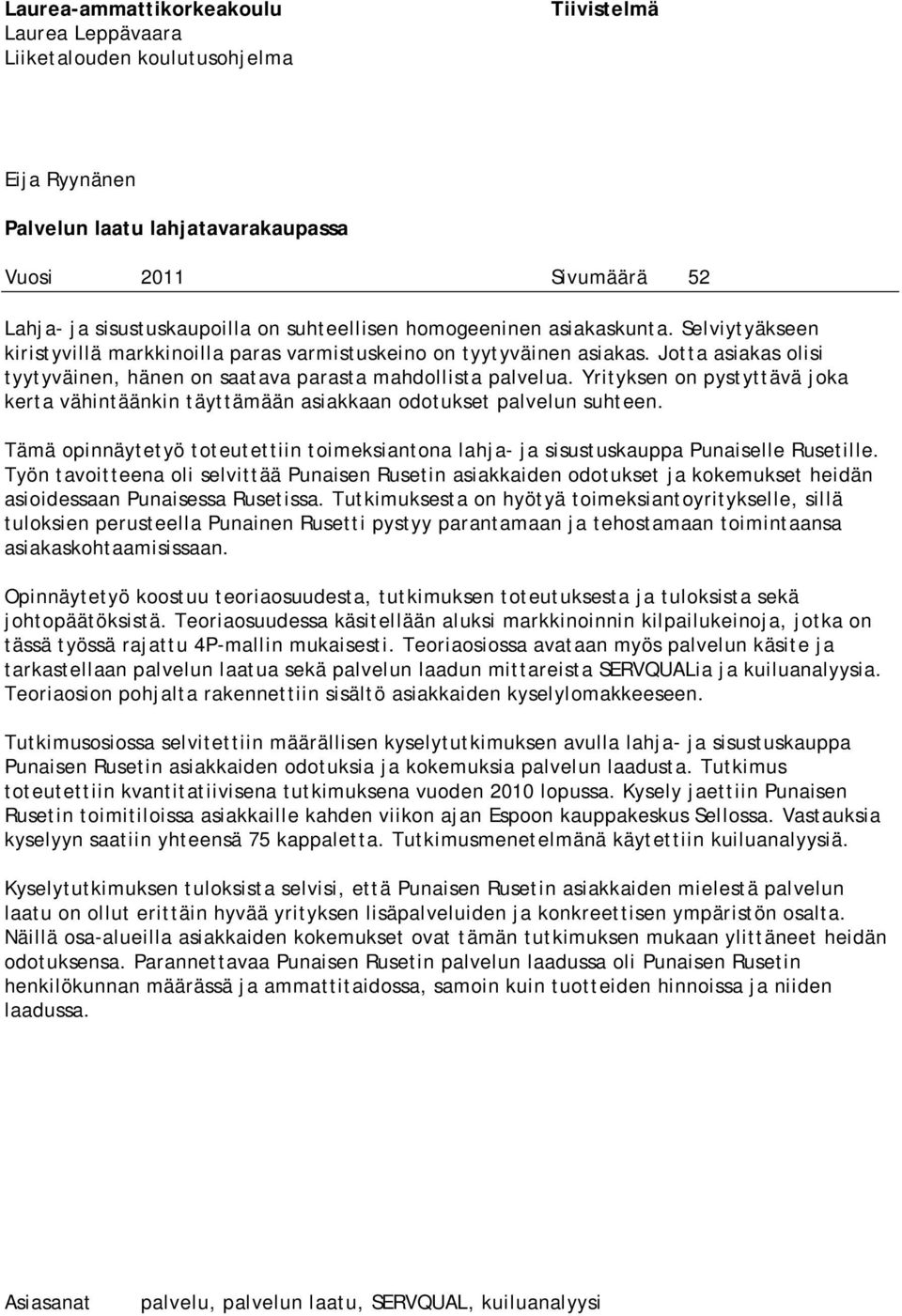 Jotta asiakas olisi tyytyväinen, hänen on saatava parasta mahdollista palvelua. Yrityksen on pystyttävä joka kerta vähintäänkin täyttämään asiakkaan odotukset palvelun suhteen.