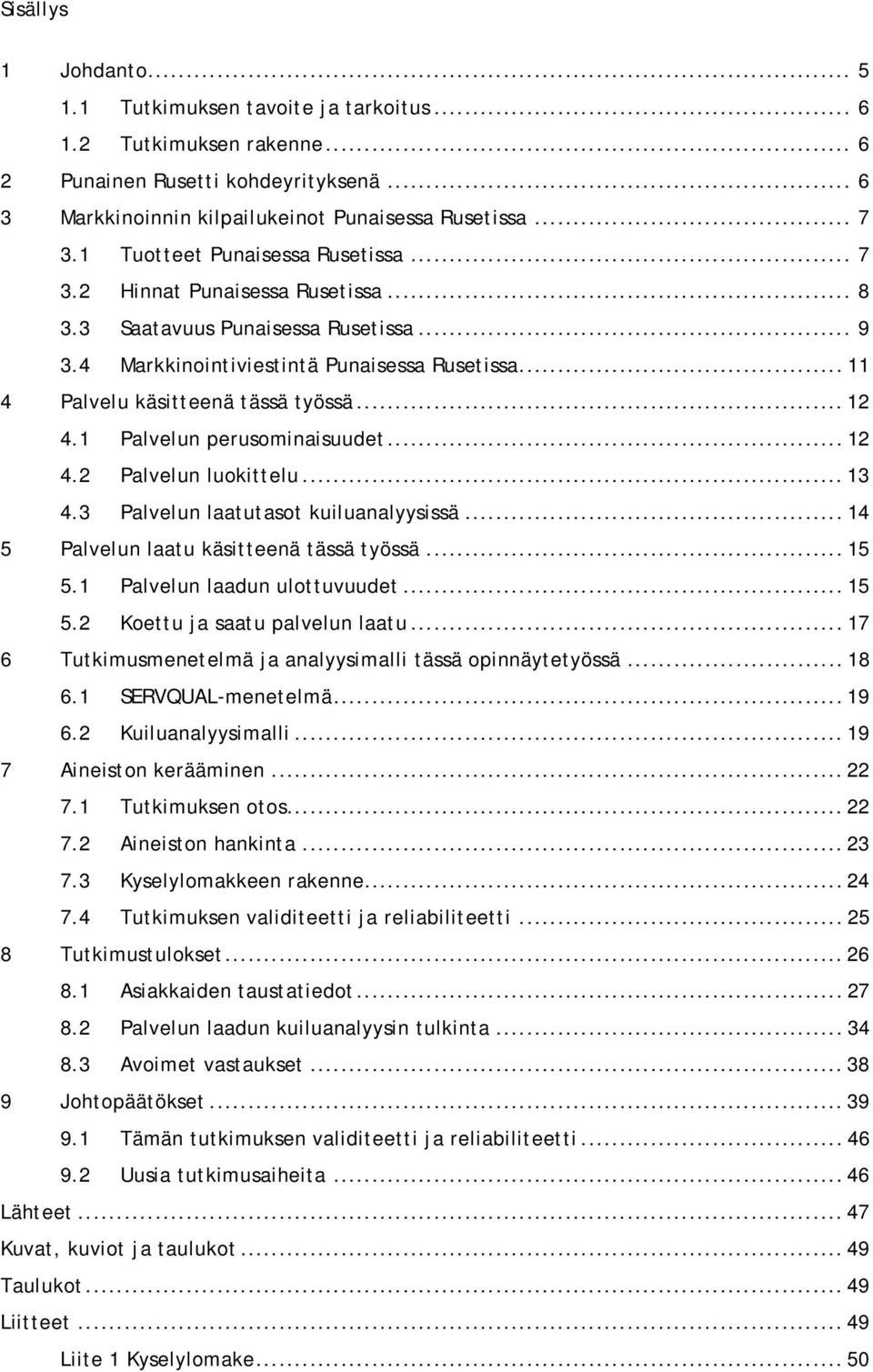 .. 12 4.1 Palvelun perusominaisuudet... 12 4.2 Palvelun luokittelu... 13 4.3 Palvelun laatutasot kuiluanalyysissä... 14 5 Palvelun laatu käsitteenä tässä työssä... 15 5.1 Palvelun laadun ulottuvuudet.