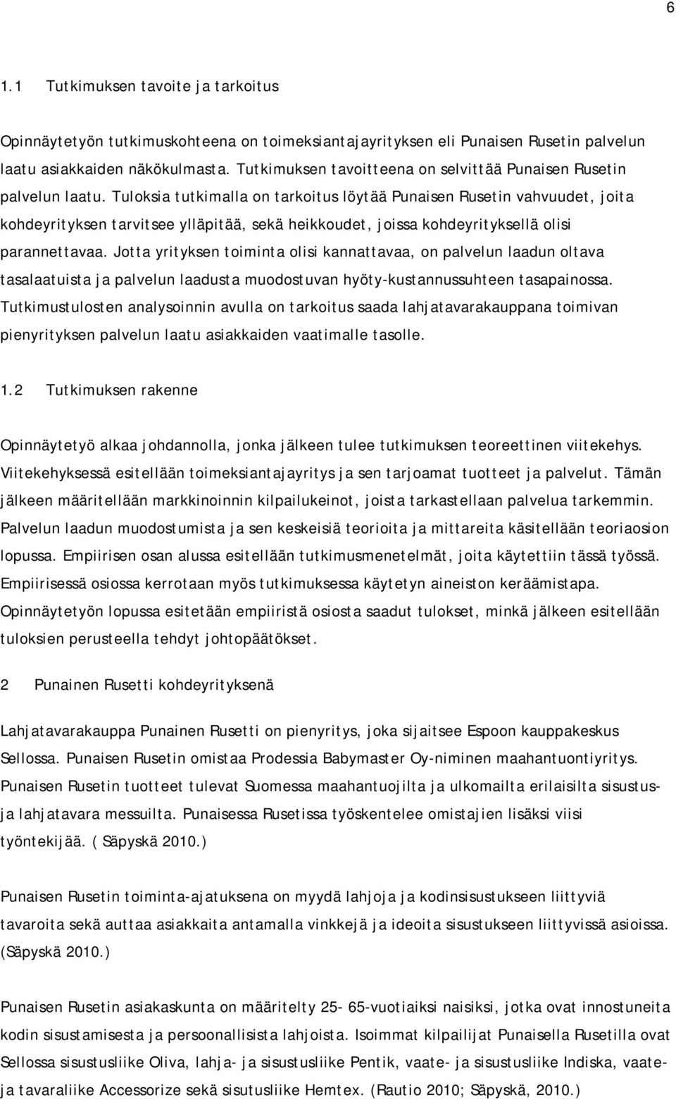 Tuloksia tutkimalla on tarkoitus löytää Punaisen Rusetin vahvuudet, joita kohdeyrityksen tarvitsee ylläpitää, sekä heikkoudet, joissa kohdeyrityksellä olisi parannettavaa.