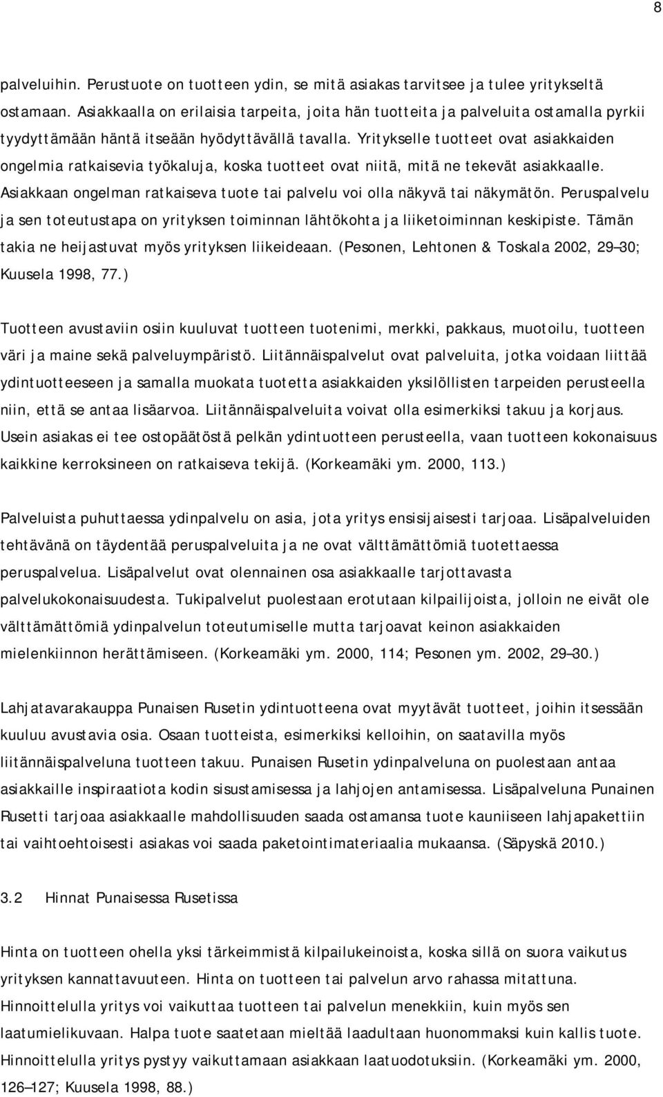 Yritykselle tuotteet ovat asiakkaiden ongelmia ratkaisevia työkaluja, koska tuotteet ovat niitä, mitä ne tekevät asiakkaalle.
