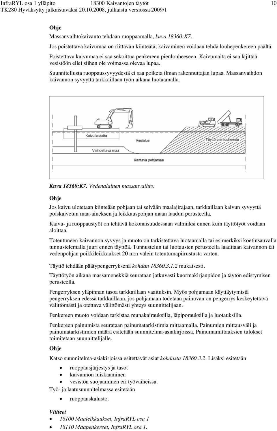 Suunnitellusta ruoppaussyvyydestä ei saa poiketa ilman rakennuttajan lupaa. Massanvaihdon kaivannon syvyyttä tarkkaillaan työn aikana luotaamalla. Kuva 18360:K7. Vedenalainen massanvaihto.