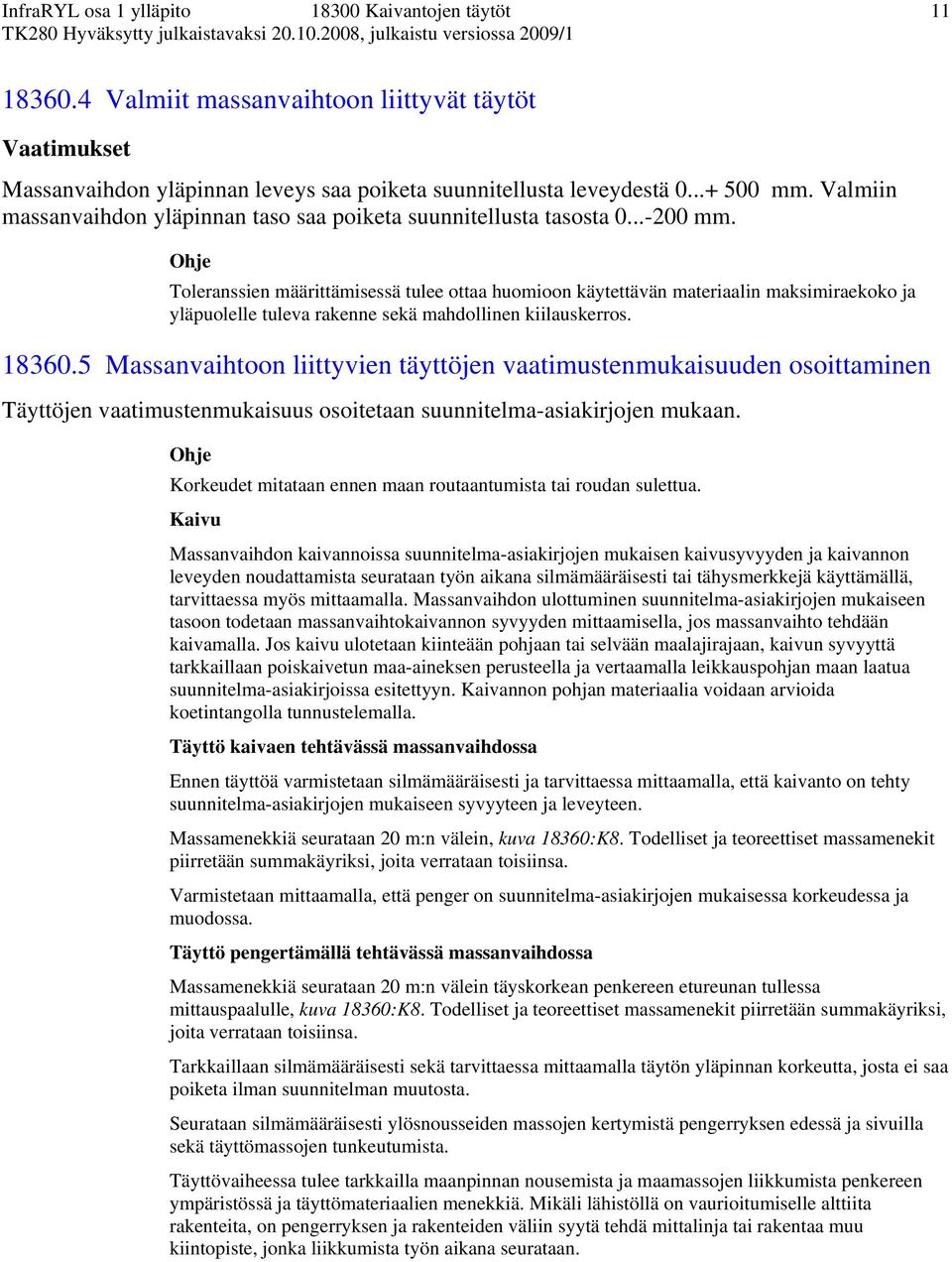 Toleranssien määrittämisessä tulee ottaa huomioon käytettävän materiaalin maksimiraekoko ja yläpuolelle tuleva rakenne sekä mahdollinen kiilauskerros. 18360.