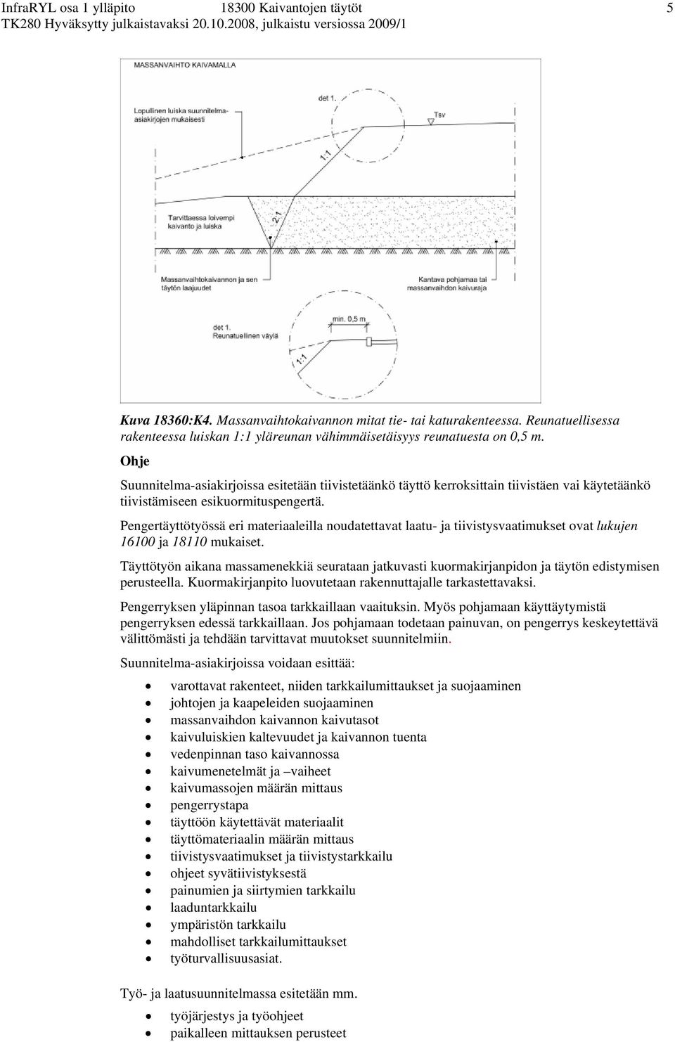 Pengertäyttötyössä eri materiaaleilla noudatettavat laatu- ja tiivistysvaatimukset ovat lukujen 16100 ja 18110 mukaiset.