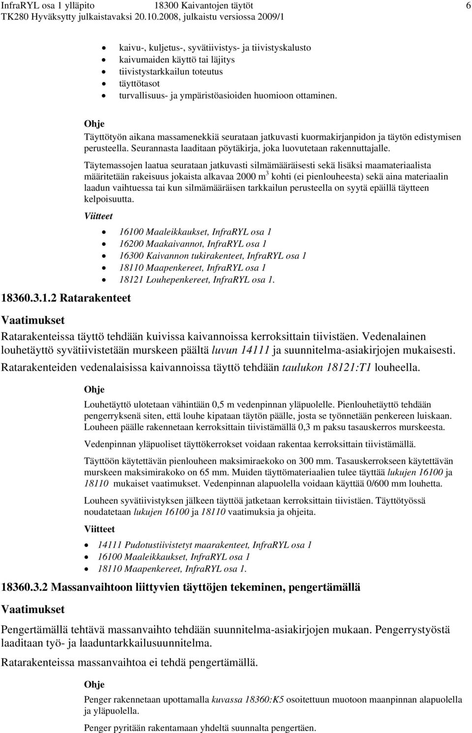 Täytemassojen laatua seurataan jatkuvasti silmämääräisesti sekä lisäksi maamateriaalista määritetään rakeisuus jokaista alkavaa 2000 m 3 kohti (ei pienlouheesta) sekä aina materiaalin laadun