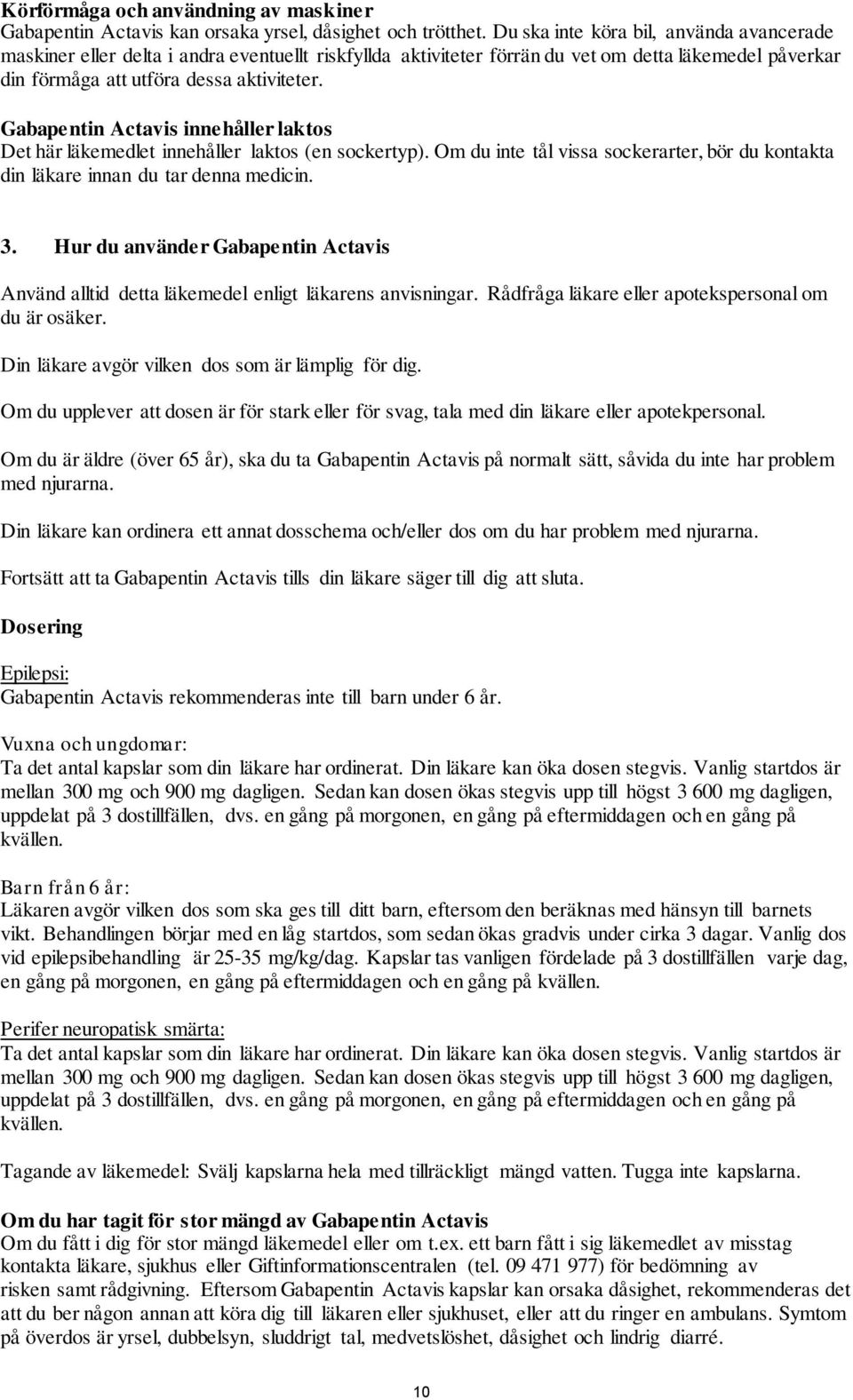 Gabapentin Actavis innehåller laktos Det här läkemedlet innehåller laktos (en sockertyp). Om du inte tål vissa sockerarter, bör du kontakta din läkare innan du tar denna medicin. 3.