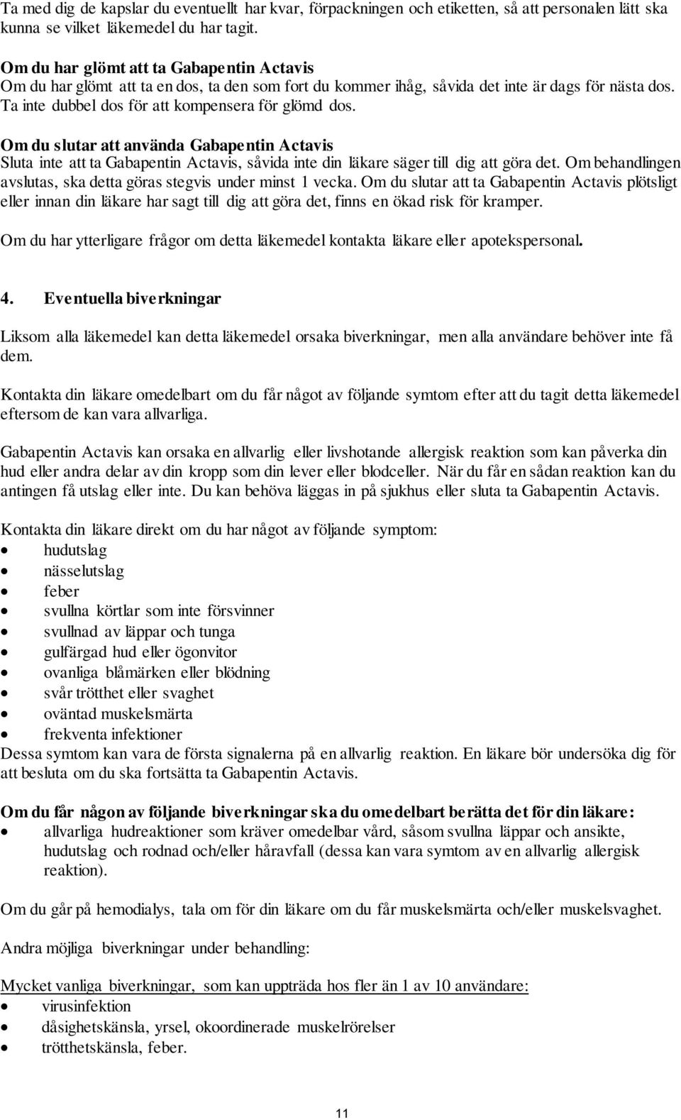 Om du slutar att använda Gabapentin Actavis Sluta inte att ta Gabapentin Actavis, såvida inte din läkare säger till dig att göra det.