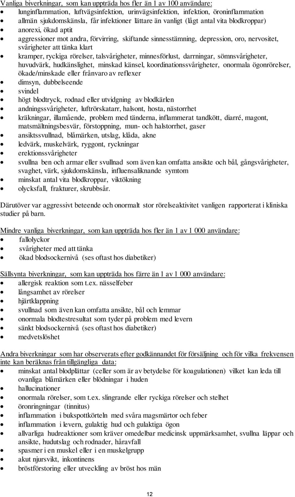 ryckiga rörelser, talsvårigheter, minnesförlust, darrningar, sömnsvårigheter, huvudvärk, hudkänslighet, minskad känsel, koordinationssvårigheter, onormala ögonrörelser, ökade/minskade eller frånvaro