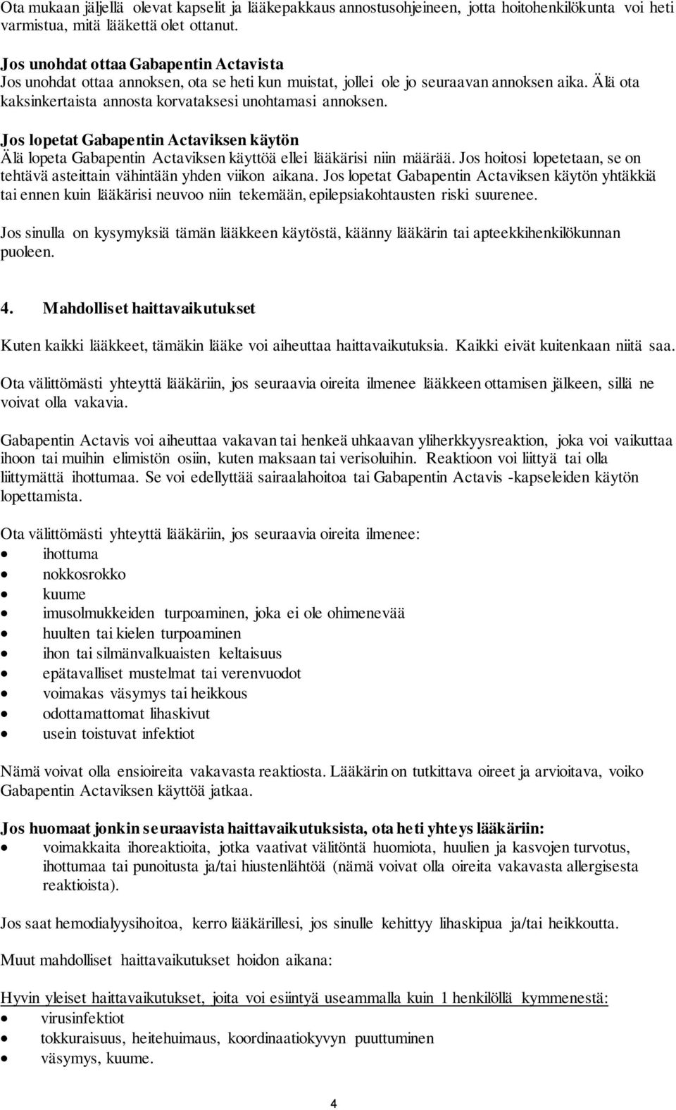 Jos lopetat Gabapentin Actaviksen käytön Älä lopeta Gabapentin Actaviksen käyttöä ellei lääkärisi niin määrää. Jos hoitosi lopetetaan, se on tehtävä asteittain vähintään yhden viikon aikana.