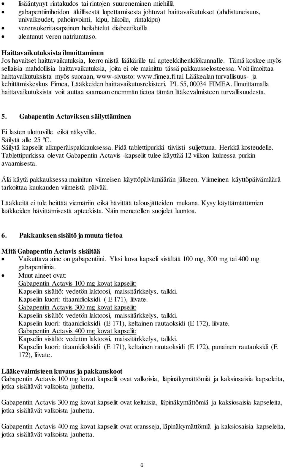 Haittavaikutuksista ilmoittaminen Jos havaitset haittavaikutuksia, kerro niistä lääkärille tai apteekkihenkilökunnalle.