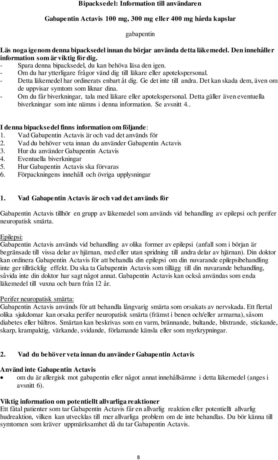 - Detta läkemedel har ordinerats enbart åt dig. Ge det inte till andra. Det kan skada dem, även om de uppvisar symtom som liknar dina. - Om du får biverkningar, tala med läkare eller apotekspersonal.