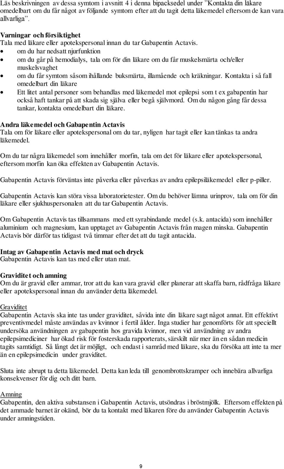 om du har nedsatt njurfunktion om du går på hemodialys, tala om för din läkare om du får muskelsmärta och/eller muskelsvaghet om du får symtom såsom ihållande buksmärta, illamående och kräkningar.