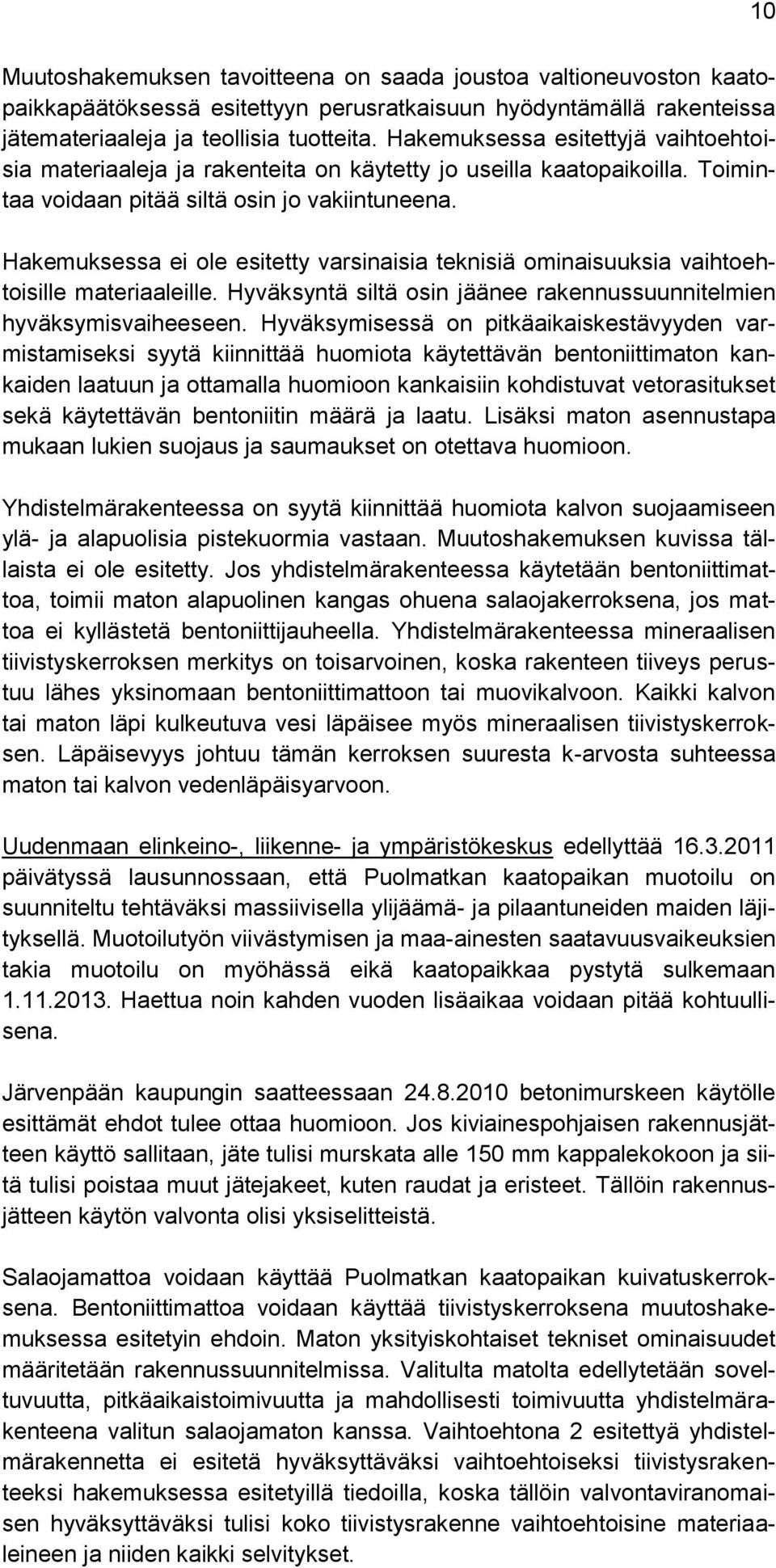 Hakemuksessa ei ole esitetty varsinaisia teknisiä ominaisuuksia vaihtoehtoisille materiaaleille. Hyväksyntä siltä osin jäänee rakennussuunnitelmien hyväksymisvaiheeseen.