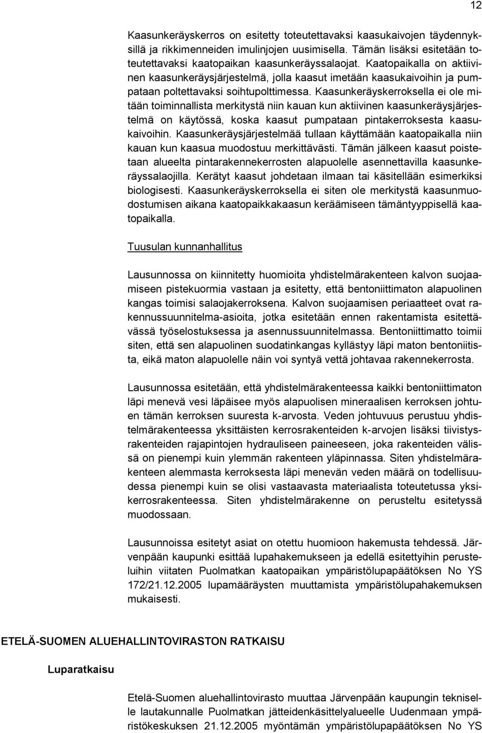 Kaasunkeräyskerroksella ei ole mitään toiminnallista merkitystä niin kauan kun aktiivinen kaasunkeräysjärjestelmä on käytössä, koska kaasut pumpataan pintakerroksesta kaasukaivoihin.