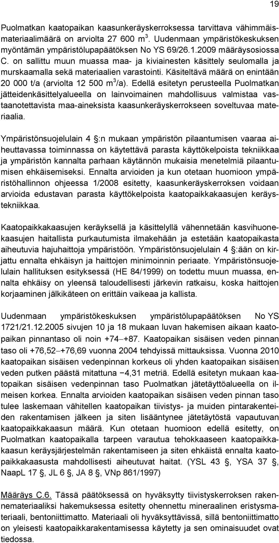 Edellä esitetyn perusteella Puolmatkan jätteidenkäsittelyalueella on lainvoimainen mahdollisuus valmistaa vastaanotettavista maa-aineksista kaasunkeräyskerrokseen soveltuvaa materiaalia.