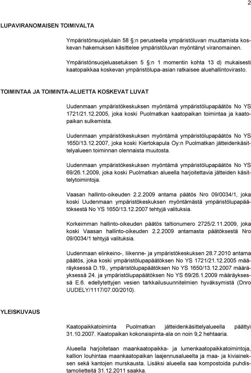 TOIMINTAA JA TOIMINTA-ALUETTA KOSKEVAT LUVAT Uudenmaan ympäristökeskuksen myöntämä ympäristölupapäätös No YS 1721/21.12.2005, joka koski Puolmatkan kaatopaikan toimintaa ja kaatopaikan sulkemista.