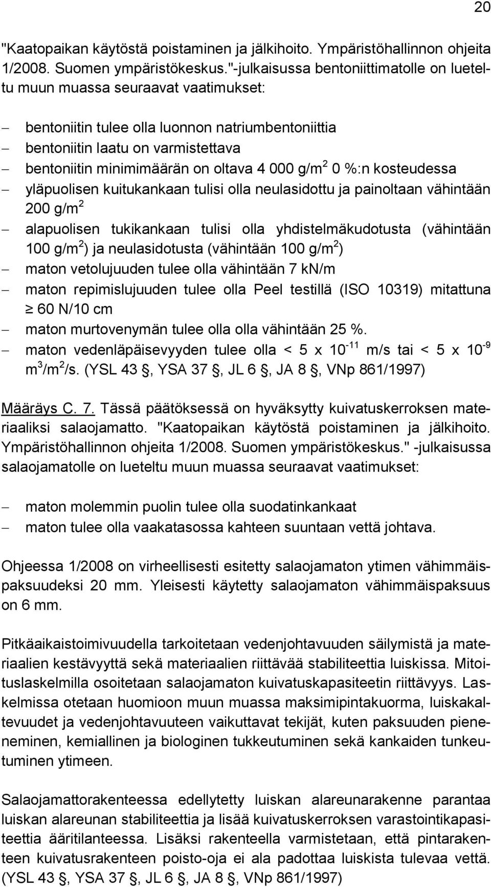 oltava 4 000 g/m 2 0 %:n kosteudessa yläpuolisen kuitukankaan tulisi olla neulasidottu ja painoltaan vähintään 200 g/m 2 alapuolisen tukikankaan tulisi olla yhdistelmäkudotusta (vähintään 100 g/m 2 )