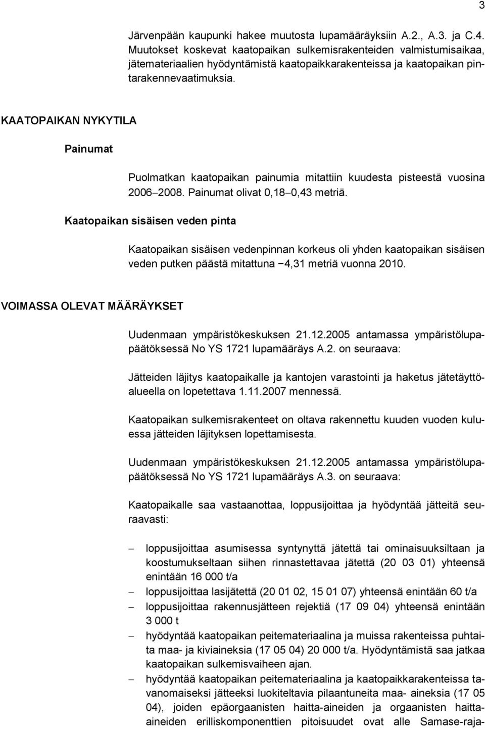 KAATOPAIKAN NYKYTILA Painumat Puolmatkan kaatopaikan painumia mitattiin kuudesta pisteestä vuosina 20062008. Painumat olivat 0,180,43 metriä.