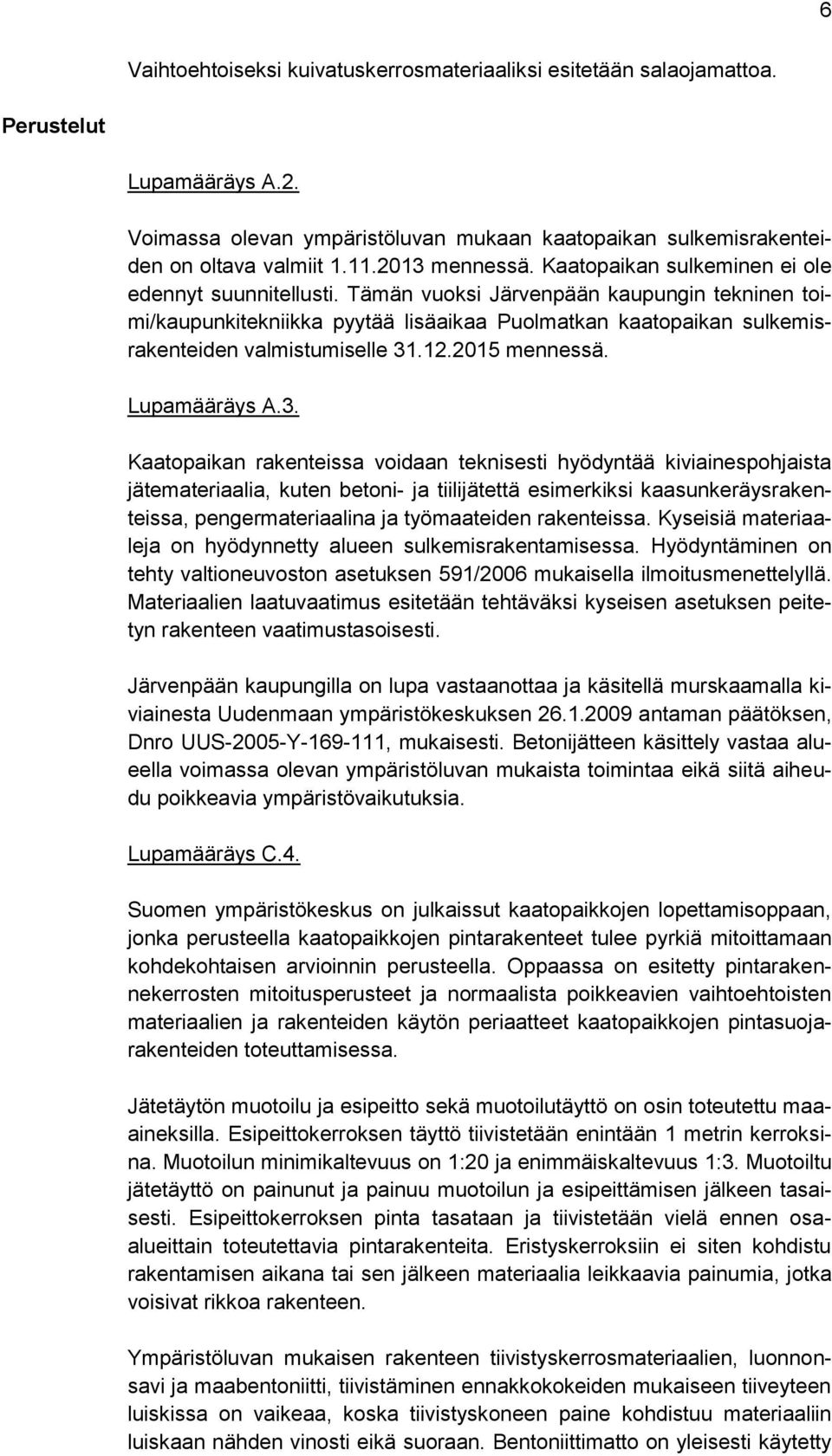 Tämän vuoksi Järvenpään kaupungin tekninen toimi/kaupunkitekniikka pyytää lisäaikaa Puolmatkan kaatopaikan sulkemisrakenteiden valmistumiselle 31