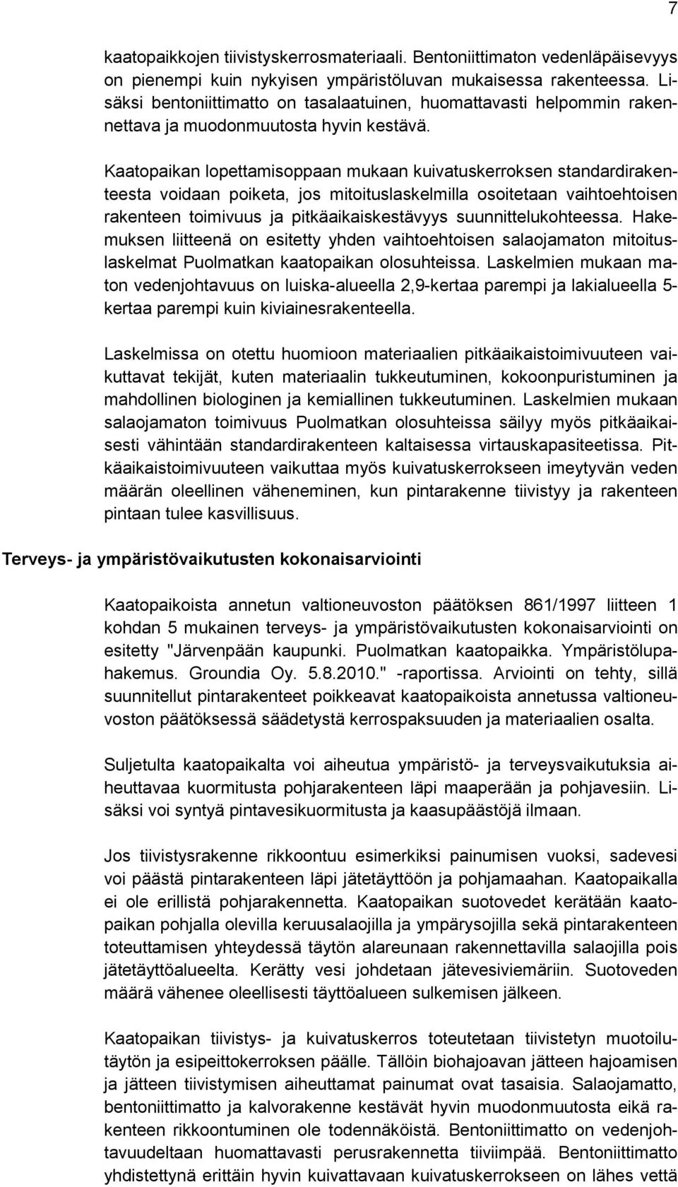 Kaatopaikan lopettamisoppaan mukaan kuivatuskerroksen standardirakenteesta voidaan poiketa, jos mitoituslaskelmilla osoitetaan vaihtoehtoisen rakenteen toimivuus ja pitkäaikaiskestävyys