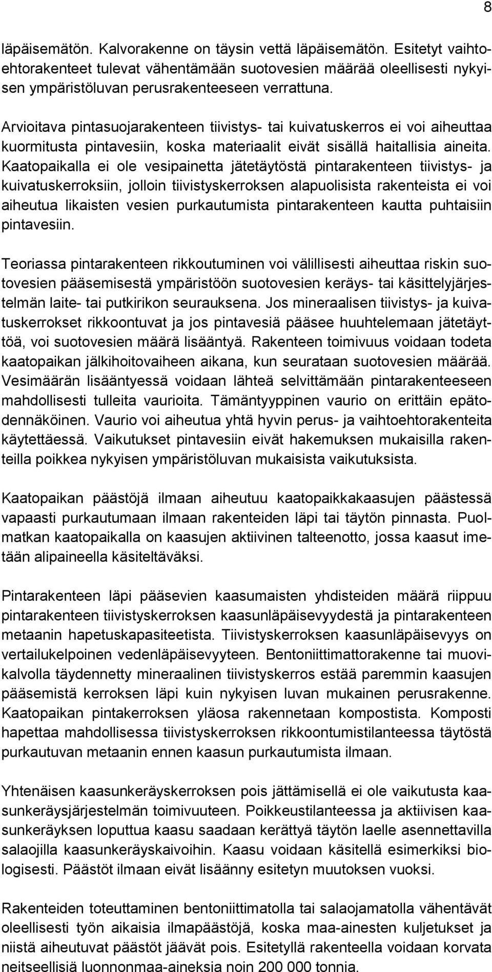 Kaatopaikalla ei ole vesipainetta jätetäytöstä pintarakenteen tiivistys- ja kuivatuskerroksiin, jolloin tiivistyskerroksen alapuolisista rakenteista ei voi aiheutua likaisten vesien purkautumista