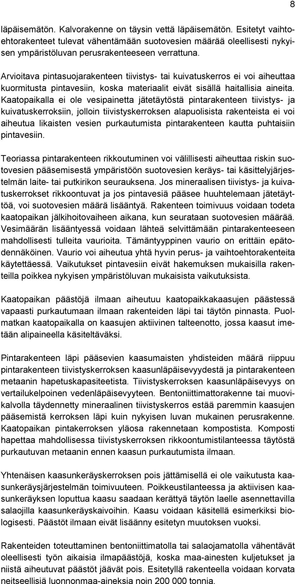 Kaatopaikalla ei ole vesipainetta jätetäytöstä pintarakenteen tiivistys- ja kuivatuskerroksiin, jolloin tiivistyskerroksen alapuolisista rakenteista ei voi aiheutua likaisten vesien purkautumista