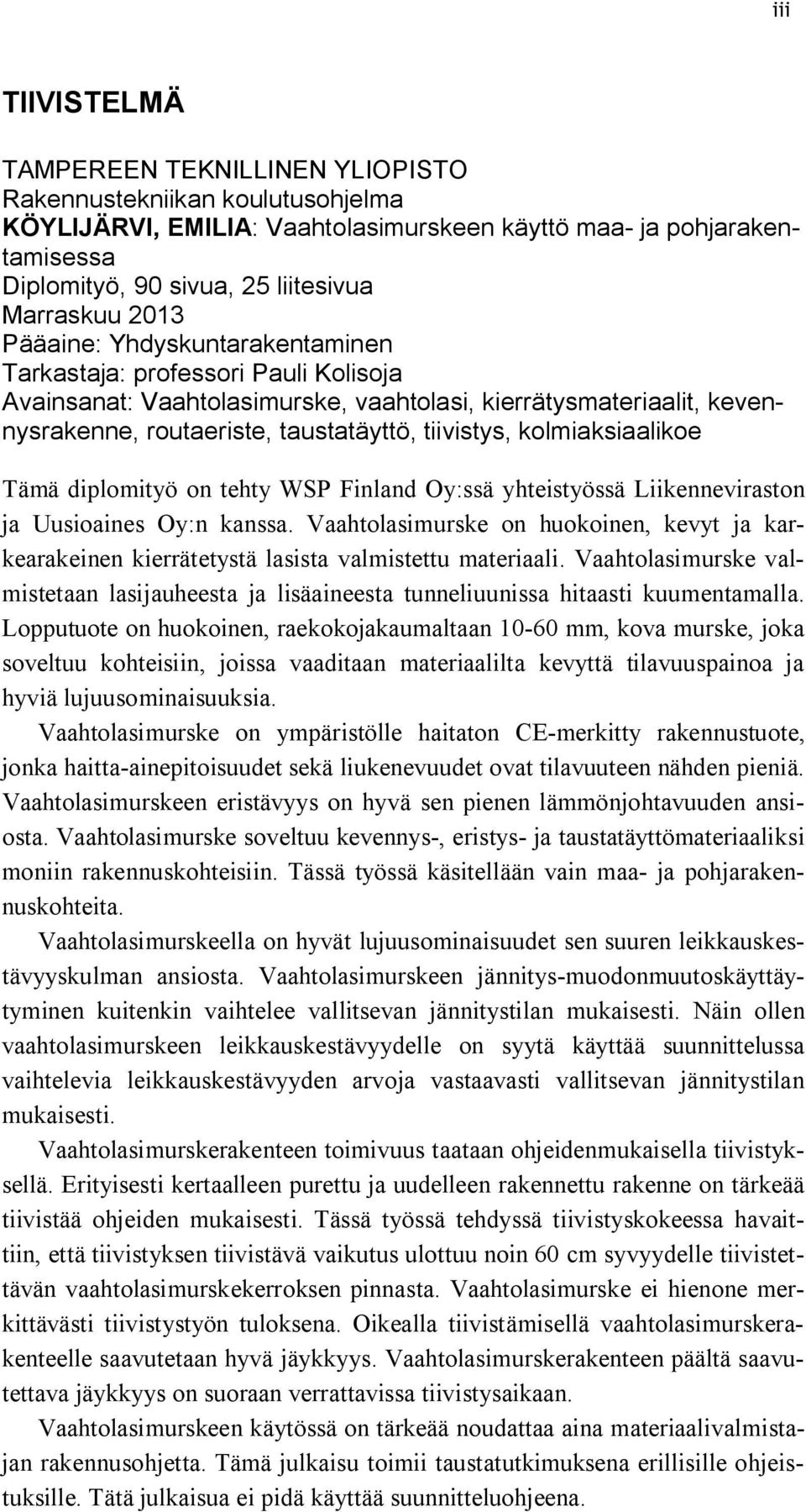 tiivistys, kolmiaksiaalikoe Tämä diplomityö on tehty WSP Finland Oy:ssä yhteistyössä Liikenneviraston ja Uusioaines Oy:n kanssa.
