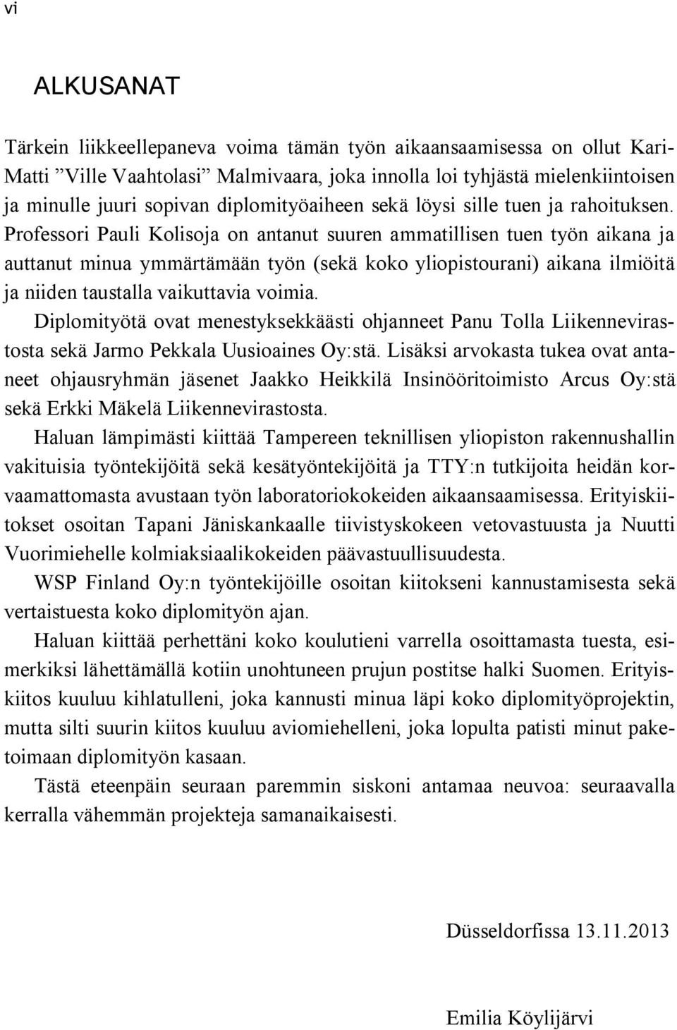 Professori Pauli Kolisoja on antanut suuren ammatillisen tuen työn aikana ja auttanut minua ymmärtämään työn (sekä koko yliopistourani) aikana ilmiöitä ja niiden taustalla vaikuttavia voimia.