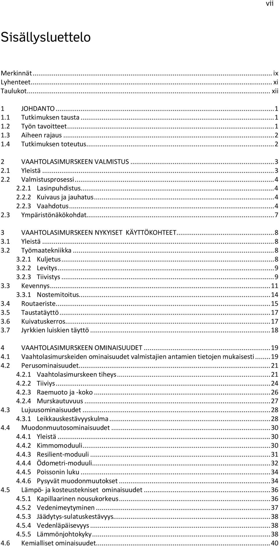 .. 7 3 VAAHTOLASIMURSKEEN NYKYISET KÄYTTÖKOHTEET... 8 3.1 Yleistä... 8 3.2 Työmaatekniikka... 8 3.2.1 Kuljetus... 8 3.2.2 Levitys... 9 3.2.3 Tiivistys... 9 3.3 Kevennys... 11 3.3.1 Nostemitoitus.