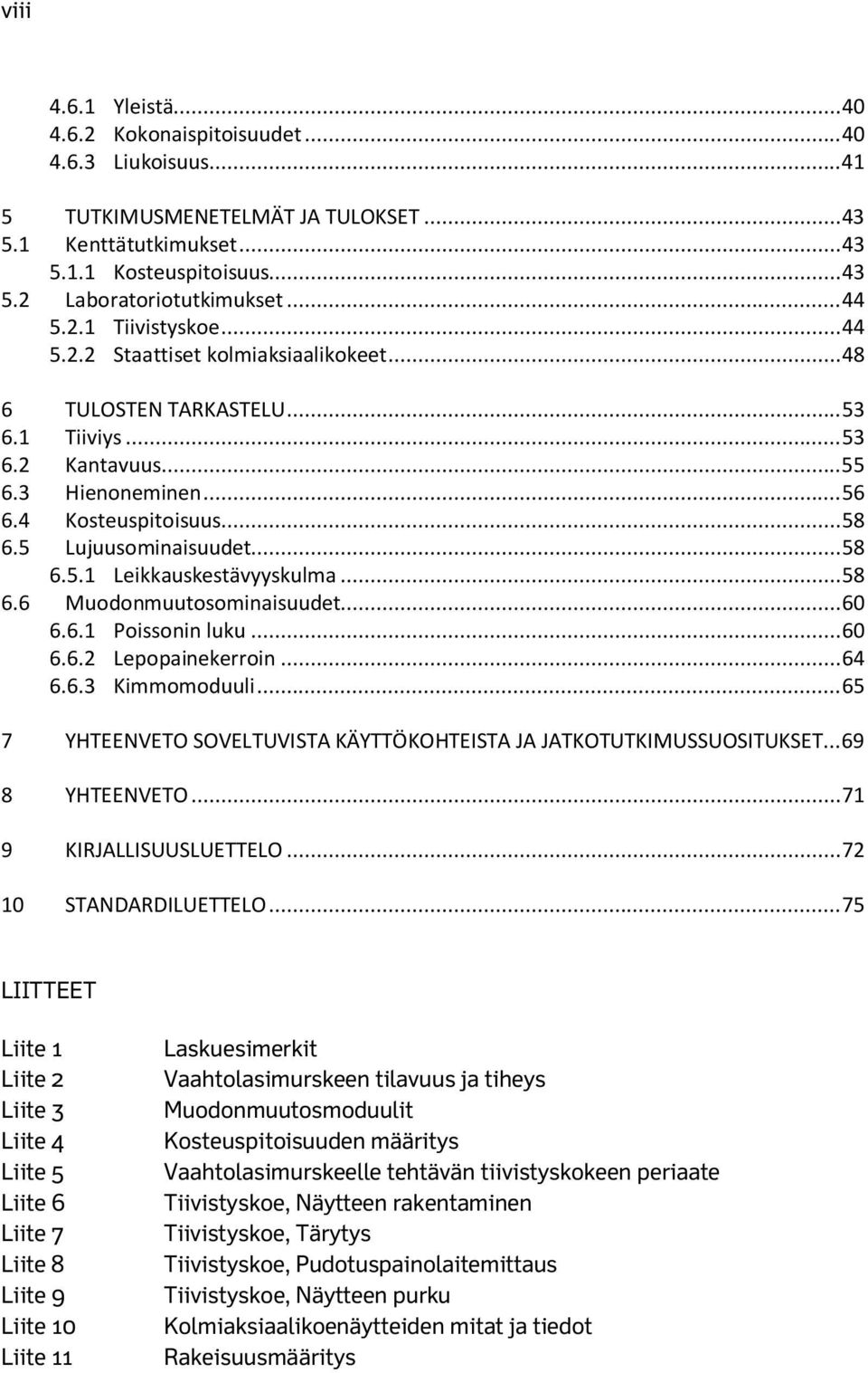 5 Lujuusominaisuudet... 58 6.5.1 Leikkauskestävyyskulma... 58 6.6 Muodonmuutosominaisuudet... 60 6.6.1 Poissonin luku... 60 6.6.2 Lepopainekerroin... 64 6.6.3 Kimmomoduuli.