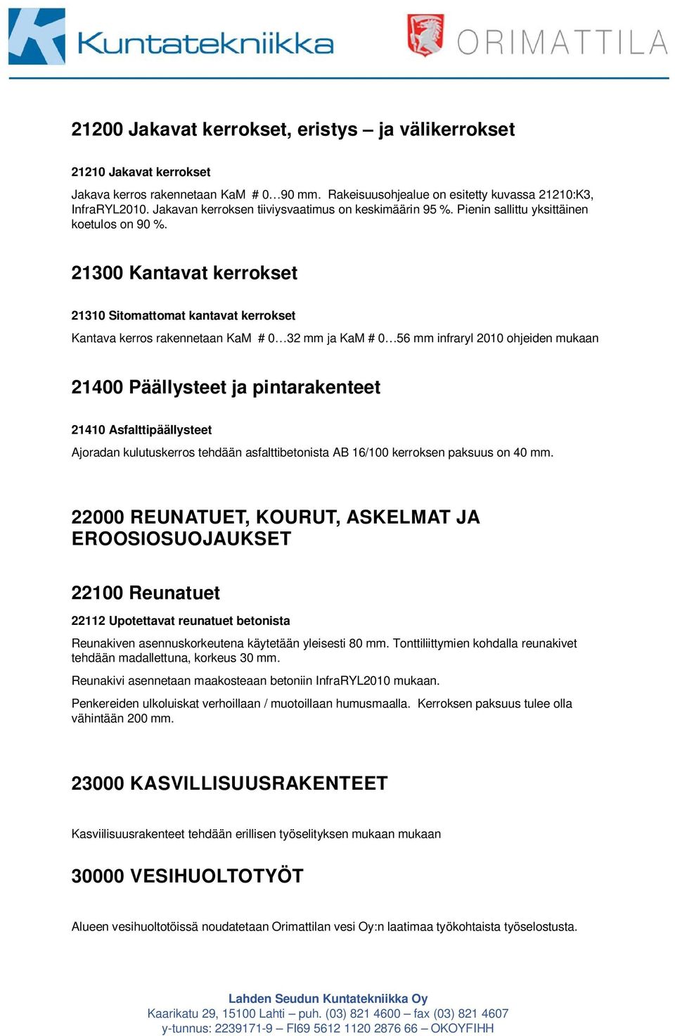 21300 Kantavat kerrokset 21310 Sitomattomat kantavat kerrokset Kantava kerros rakennetaan KaM # 0 32 mm ja KaM # 0 56 mm infraryl 2010 ohjeiden mukaan 21400 Päällysteet ja pintarakenteet 21410