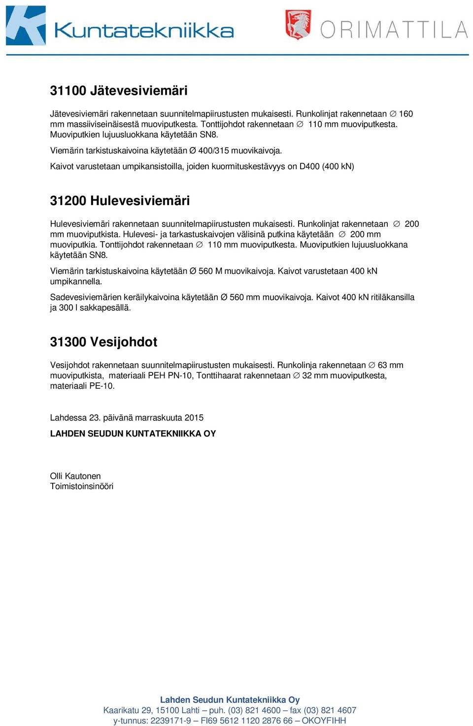 Kaivot varustetaan umpikansistoilla, joiden kuormituskestävyys on D400 (400 kn) 31200 Hulevesiviemäri Hulevesiviemäri rakennetaan suunnitelmapiirustusten mukaisesti.