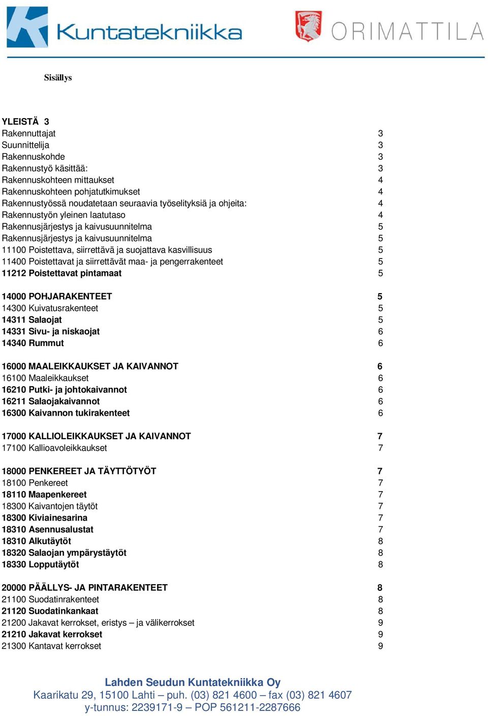 5 11400 Poistettavat ja siirrettävät maa- ja pengerrakenteet 5 11212 Poistettavat pintamaat 5 14000 POHJARAKENTEET 5 14300 Kuivatusrakenteet 5 14311 Salaojat 5 14331 Sivu- ja niskaojat 6 14340 Rummut