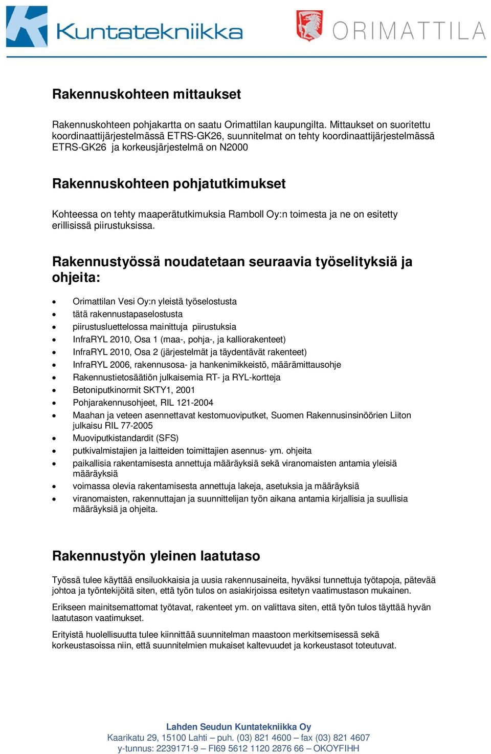 tehty maaperätutkimuksia Ramboll Oy:n toimesta ja ne on esitetty erillisissä piirustuksissa.