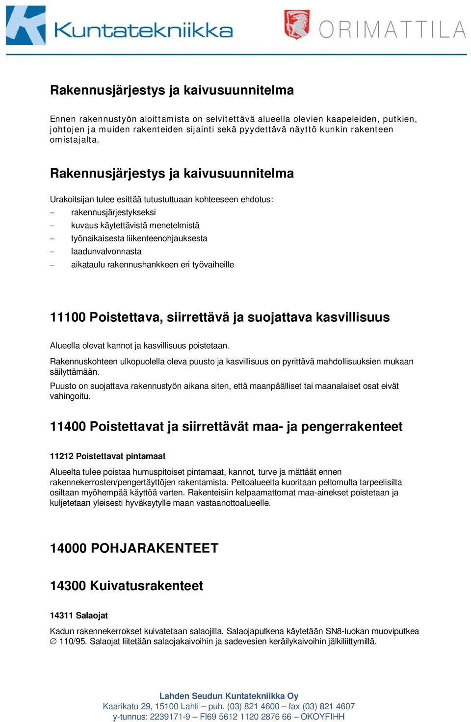 Rakennusjärjestys ja kaivusuunnitelma Urakoitsijan tulee esittää tutustuttuaan kohteeseen ehdotus: rakennusjärjestykseksi kuvaus käytettävistä menetelmistä työnaikaisesta liikenteenohjauksesta