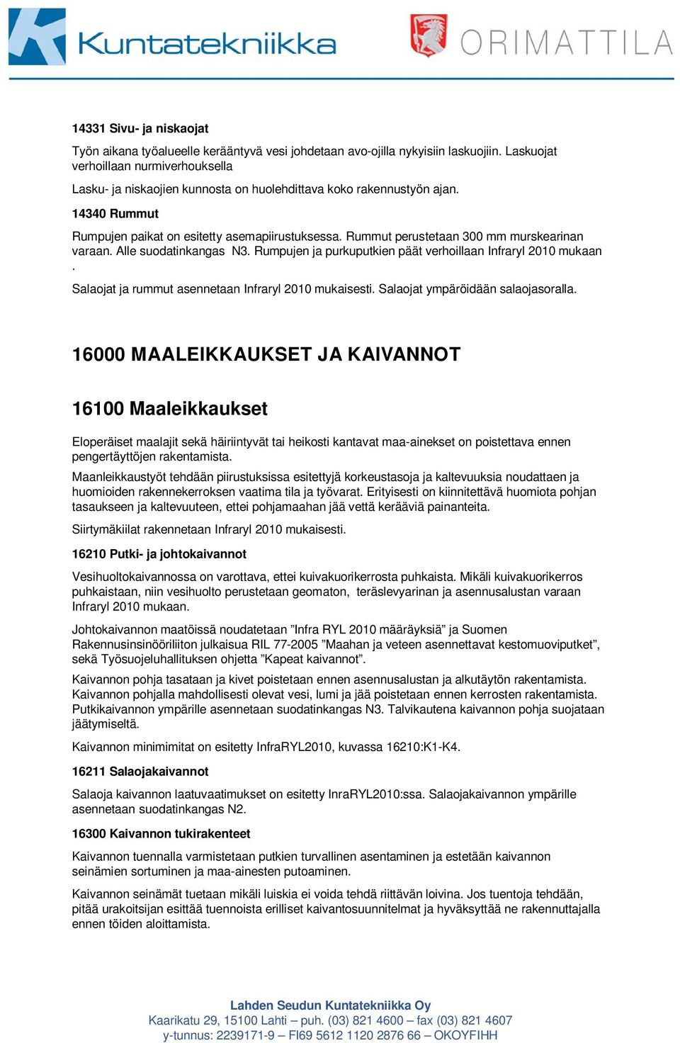 Rummut perustetaan 300 mm murskearinan varaan. Alle suodatinkangas N3. Rumpujen ja purkuputkien päät verhoillaan Infraryl 2010 mukaan. Salaojat ja rummut asennetaan Infraryl 2010 mukaisesti.