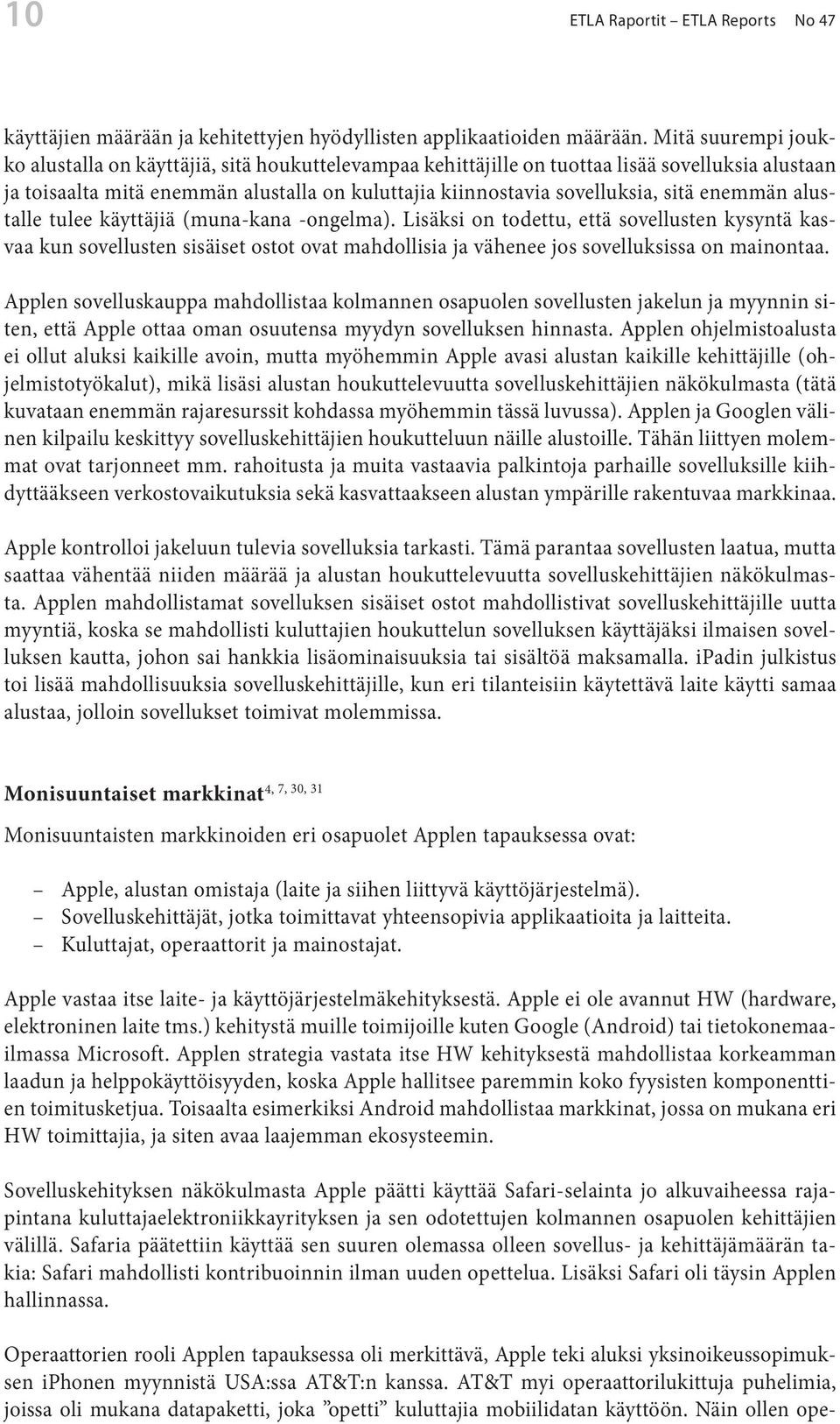 enemmän alustalle tulee käyttäjiä (muna-kana -ongelma). Lisäksi on todettu, että sovellusten kysyntä kasvaa kun sovellusten sisäiset ostot ovat mahdollisia ja vähenee jos sovelluksissa on mainontaa.