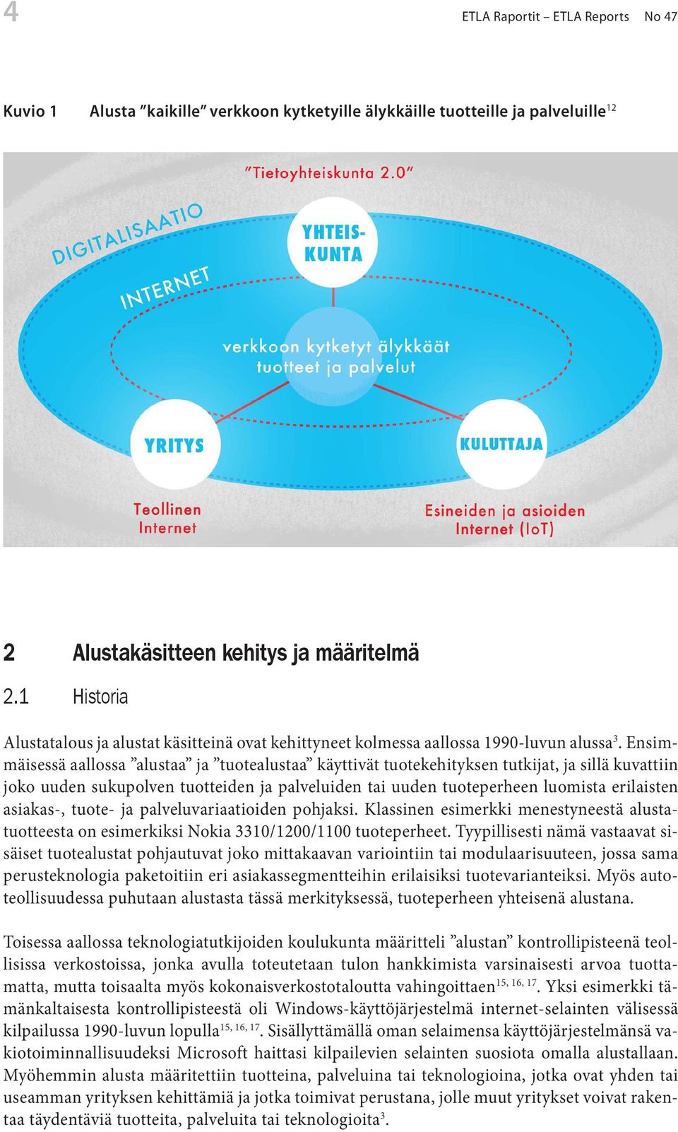 Ensimmäisessä aallossa alustaa ja tuotealustaa käyttivät tuotekehityksen tutkijat, ja sillä kuvattiin joko uuden sukupolven tuotteiden ja palveluiden tai uuden tuoteperheen luomista erilaisten