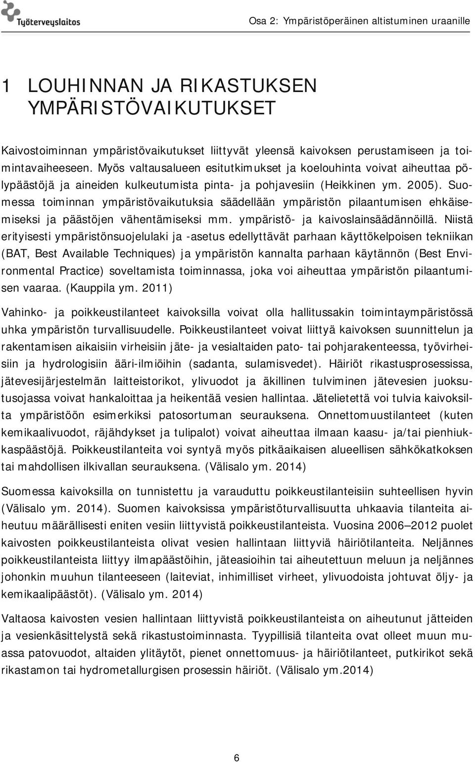 Suomessa toiminnan ympäristövaikutuksia säädellään ympäristön pilaantumisen ehkäisemiseksi ja päästöjen vähentämiseksi mm. ympäristö- ja kaivoslainsäädännöillä.