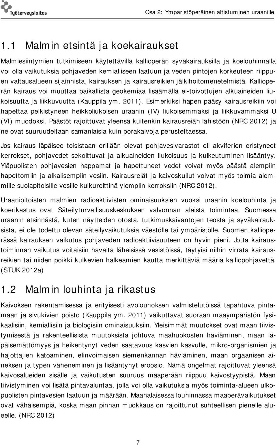 Kallioperän kairaus voi muuttaa paikallista geokemiaa lisäämällä ei-toivottujen alkuaineiden liukoisuutta ja liikkuvuutta (Kauppila ym. 2011).