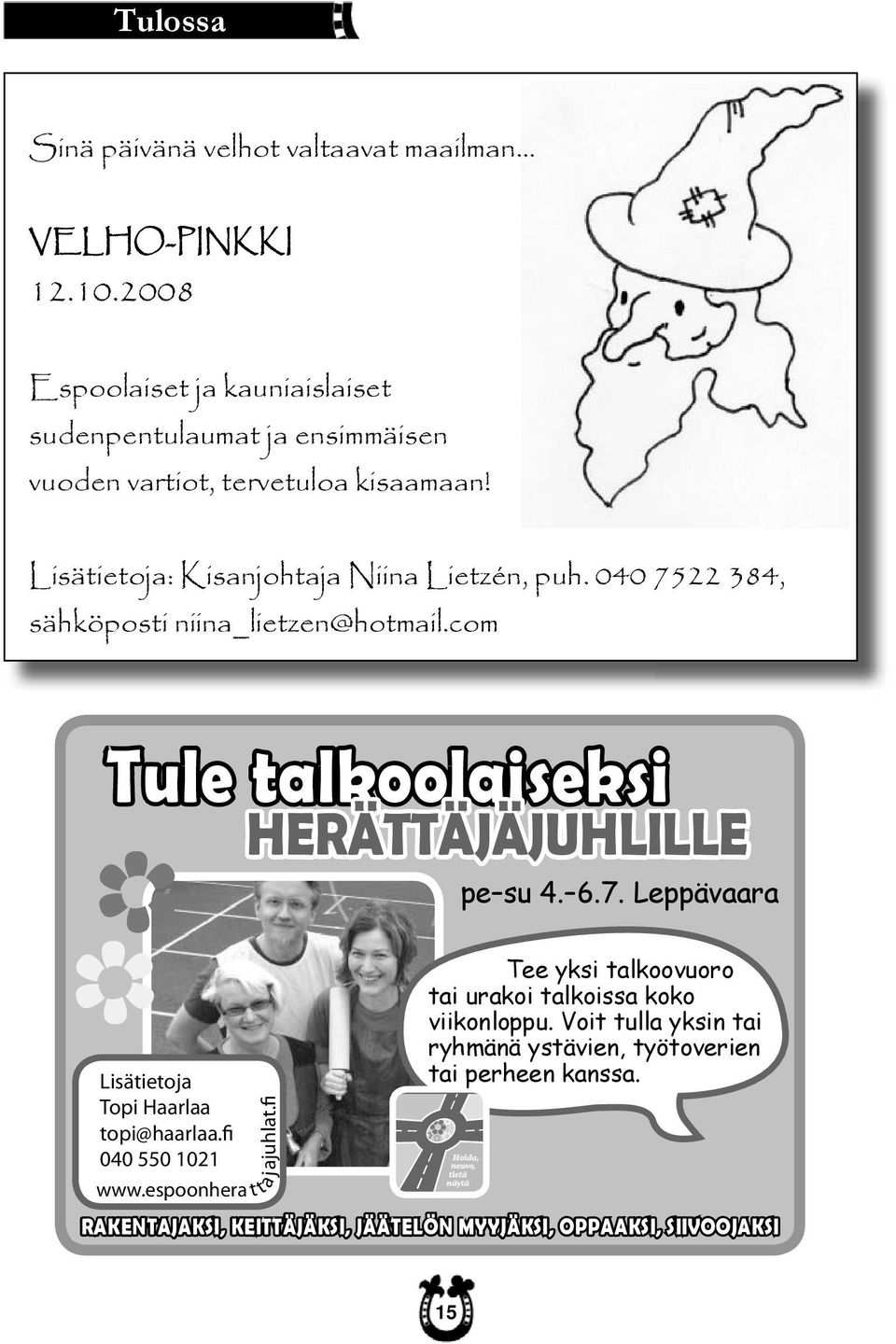 040 7522 384, sähköposti niina_lietzen@hotmail.com Tule talkoolaiseksi Lisätietoja Topi Haarlaa topi@haarlaa.fi 040 550 1021 HERÄTTÄJÄJUHLILLE jajuhlat.