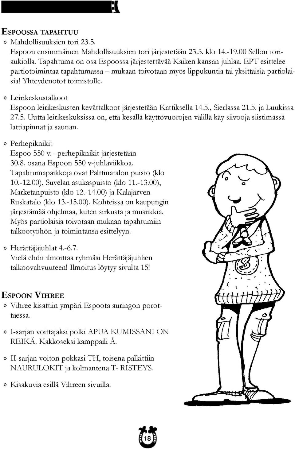 » Leirikeskustalkoot Espoon leirikeskusten kevättalkoot järjestetään Kattiksella 14.5., Sierlassa 21.5. ja Luukissa 27.5. Uutta leirikeskuksissa on, että kesällä käyttövuorojen välillä käy siivooja siistimässä lattiapinnat ja saunan.