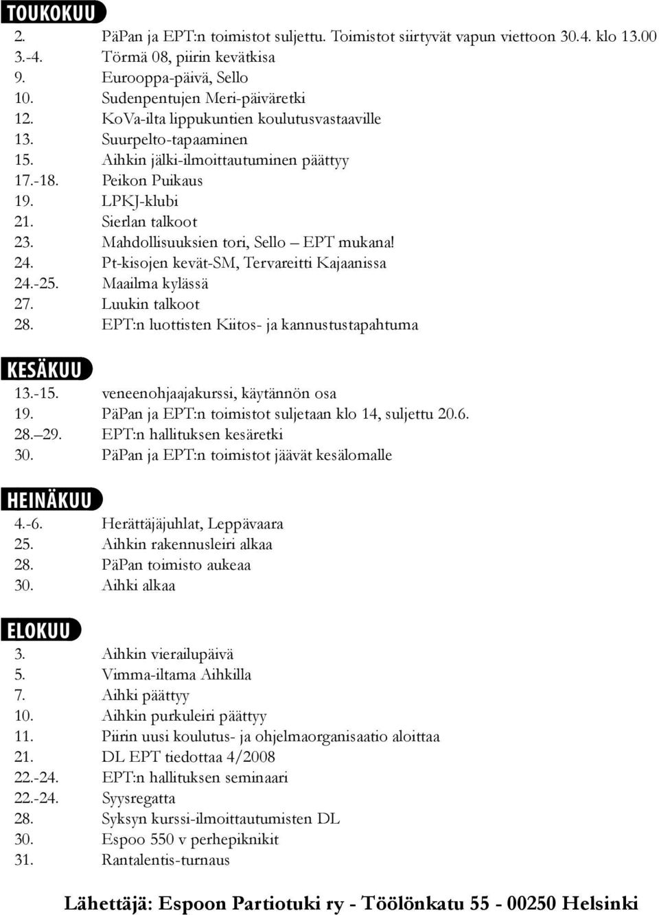 Mahdollisuuksien tori, Sello EPT mukana! 24. Pt-kisojen kevät-sm, Tervareitti Kajaanissa 24.-25. Maailma kylässä 27. Luukin talkoot 28. EPT:n luottisten Kiitos- ja kannustustapahtuma KESÄKUU 13.-15.