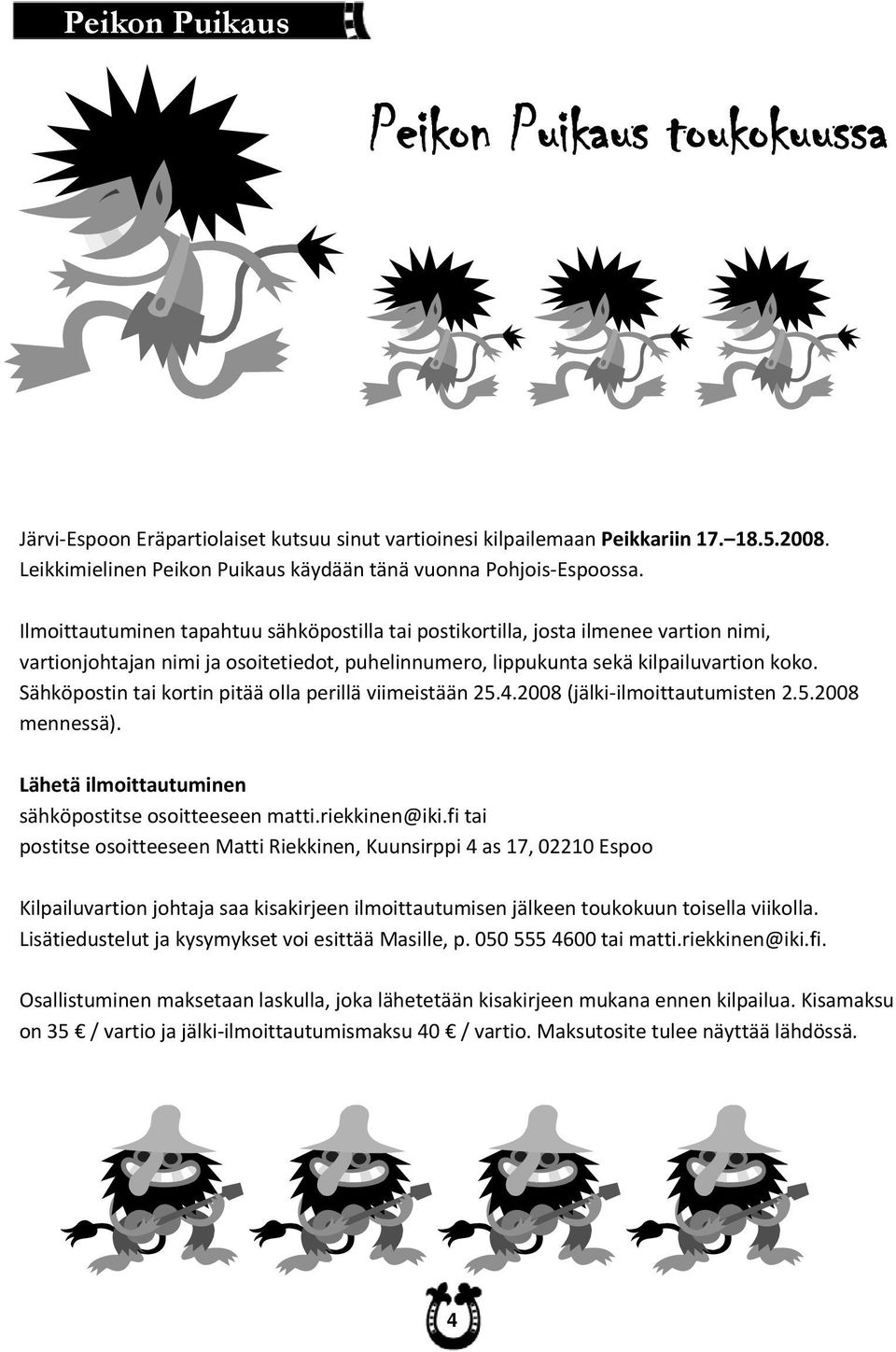 Sähköpostintaikortinpitääollaperilläviimeistään25.4.2008(jälkiilmoittautumisten2.5.2008 mennessä). Lähetäilmoittautuminen sähköpostitseosoitteeseenmatti.riekkinen@iki.