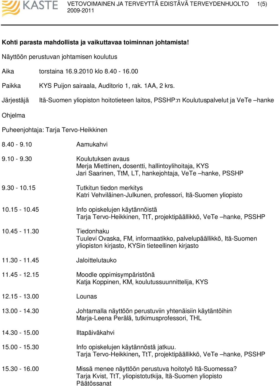 30 Koulutuksen avaus Merja Miettinen, dosentti, hallintoylihoitaja, KYS Jari Saarinen, TtM, LT, johtaja, VeTe, PSSHP 9.30-10.