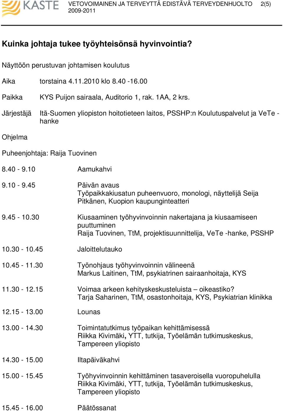 45 Päivän avaus Työpaikkakiusatun puheenvuoro, monologi, näyttelijä Seija Pitkänen, Kuopion kaupunginteatteri 9.45-10.