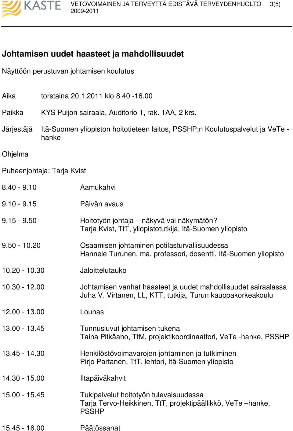 20 Osaamisen johtaminen potilasturvallisuudessa Hannele Turunen, ma. professori, dosentti, Itä-Suomen yliopisto 10.20-10.30 Jaloittelutauko 10.30-12.