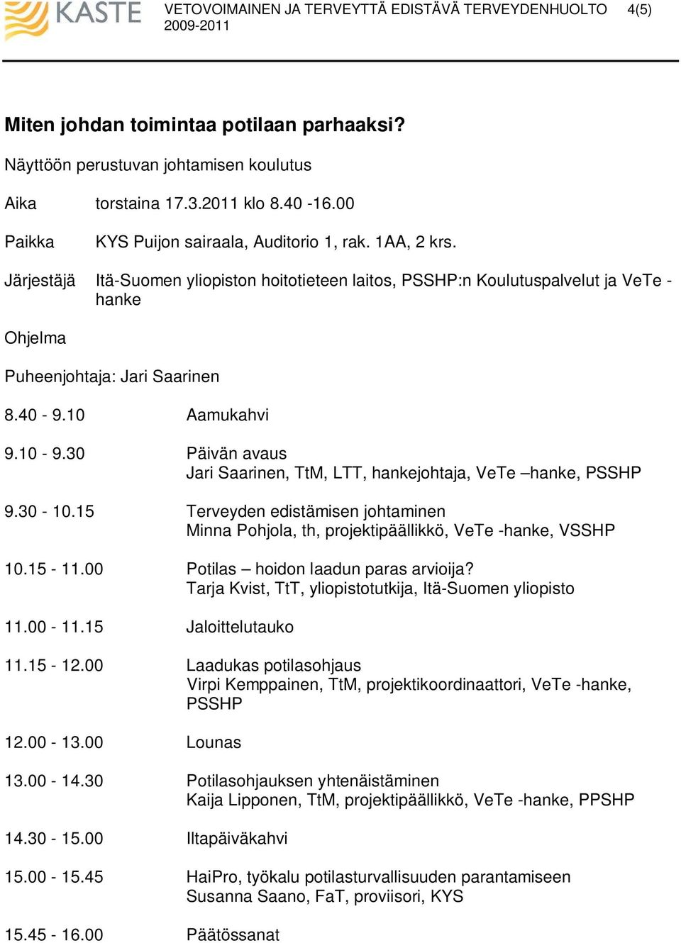 30 Päivän avaus Jari Saarinen, TtM, LTT, johtaja, VeTe, PSSHP 9.30-10.15 Terveyden edistämisen johtaminen Minna Pohjola, th, projektipäällikkö, VeTe -, VSSHP 10.15-11.