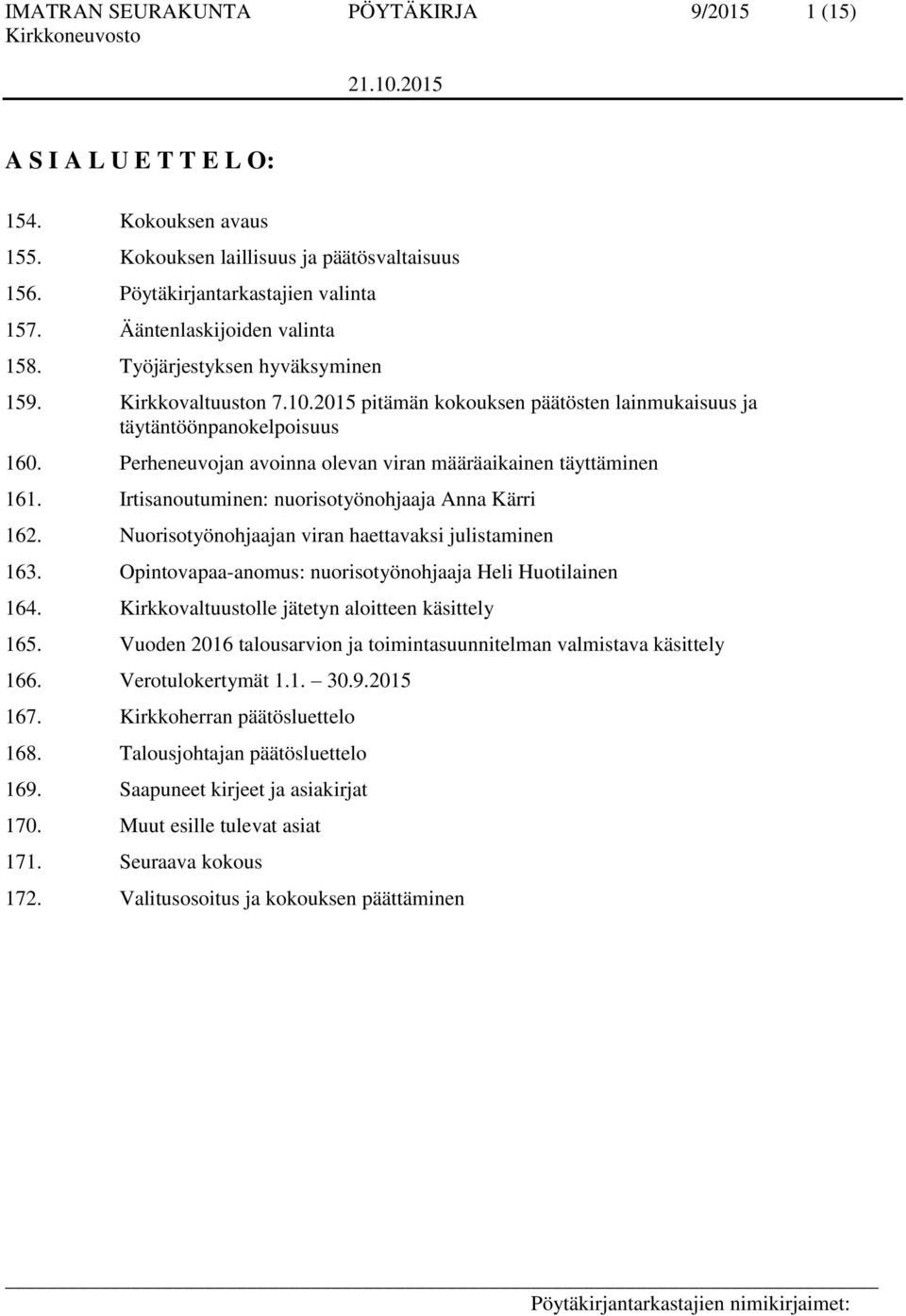 Perheneuvojan avoinna olevan viran määräaikainen täyttäminen 161. Irtisanoutuminen: nuorisotyönohjaaja Anna Kärri 162. Nuorisotyönohjaajan viran haettavaksi julistaminen 163.