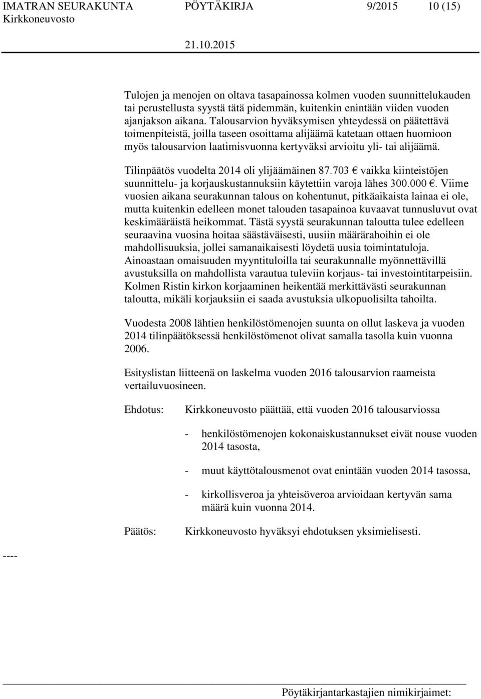 Talousarvion hyväksymisen yhteydessä on päätettävä toimenpiteistä, joilla taseen osoittama alijäämä katetaan ottaen huomioon myös talousarvion laatimisvuonna kertyväksi arvioitu yli- tai alijäämä.